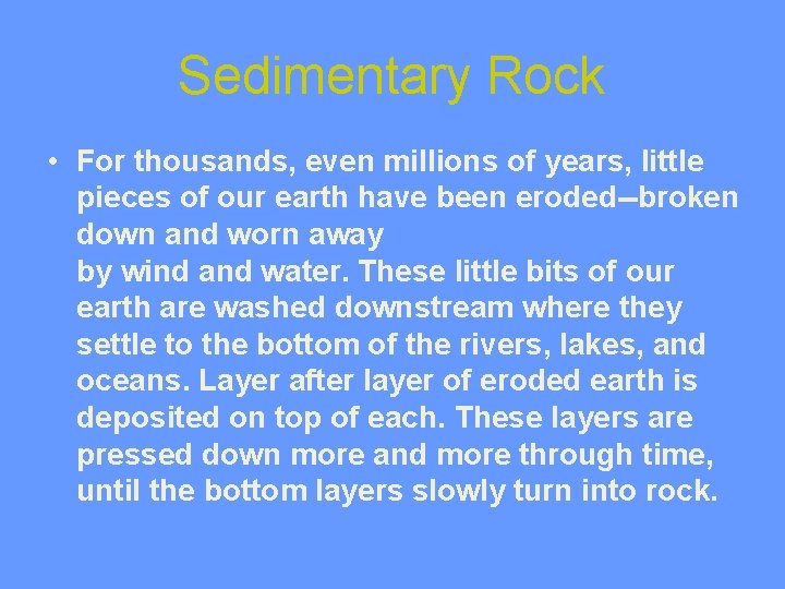Sedimentary Rock • For thousands, even millions of years, little pieces of our earth