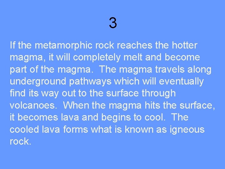 3 If the metamorphic rock reaches the hotter magma, it will completely melt and