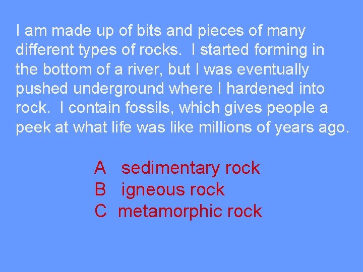 I am made up of bits and pieces of many different types of rocks.