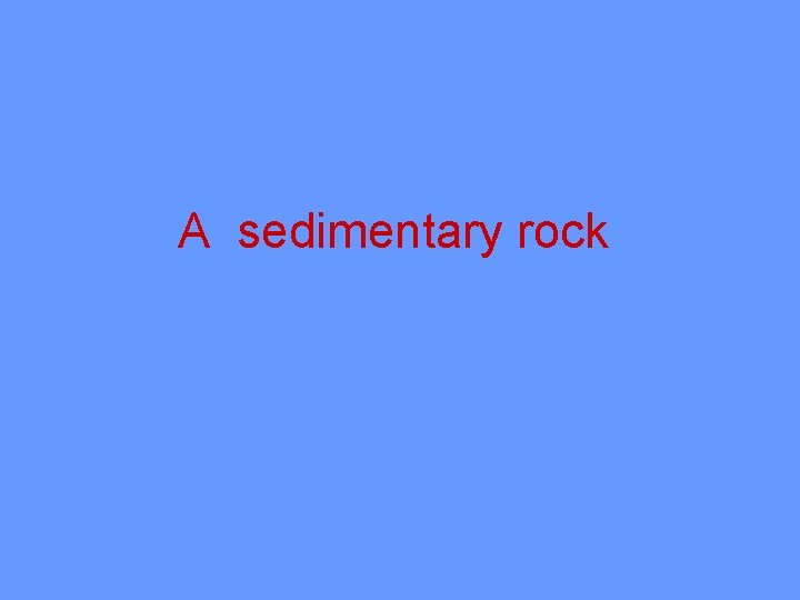 A sedimentary rock 