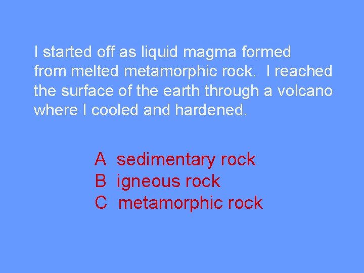 I started off as liquid magma formed from melted metamorphic rock. I reached the