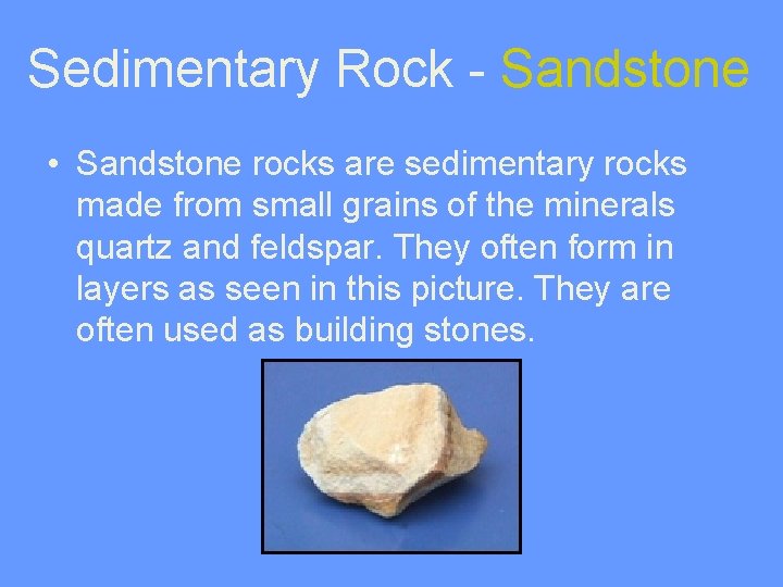 Sedimentary Rock - Sandstone • Sandstone rocks are sedimentary rocks made from small grains