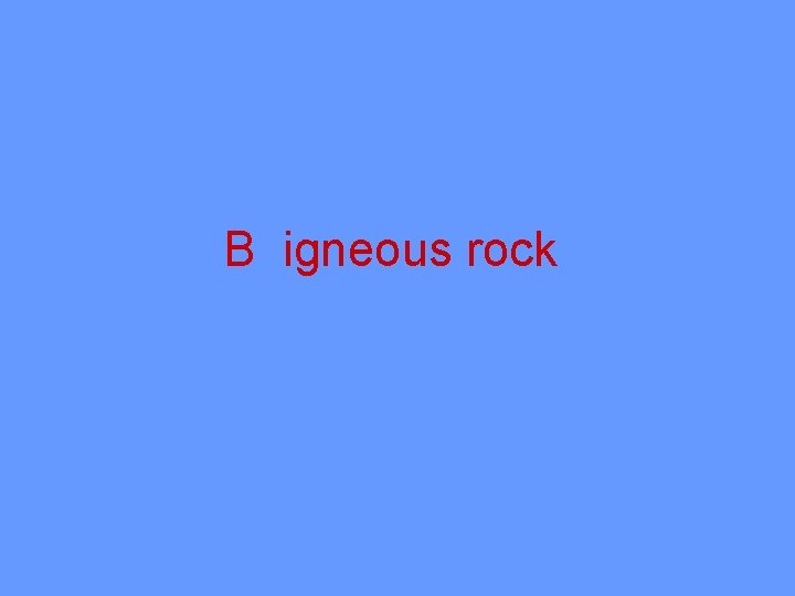 B igneous rock 