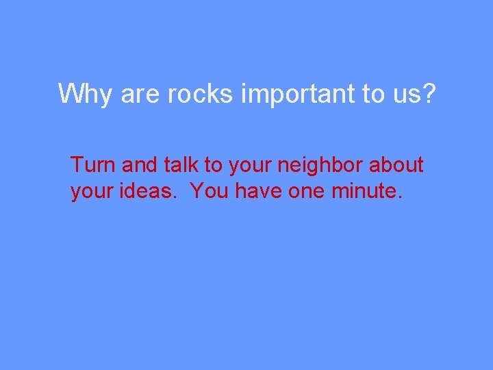 Why are rocks important to us? Turn and talk to your neighbor about your
