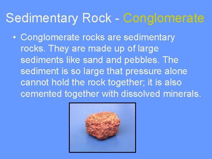 Sedimentary Rock - Conglomerate • Conglomerate rocks are sedimentary rocks. They are made up