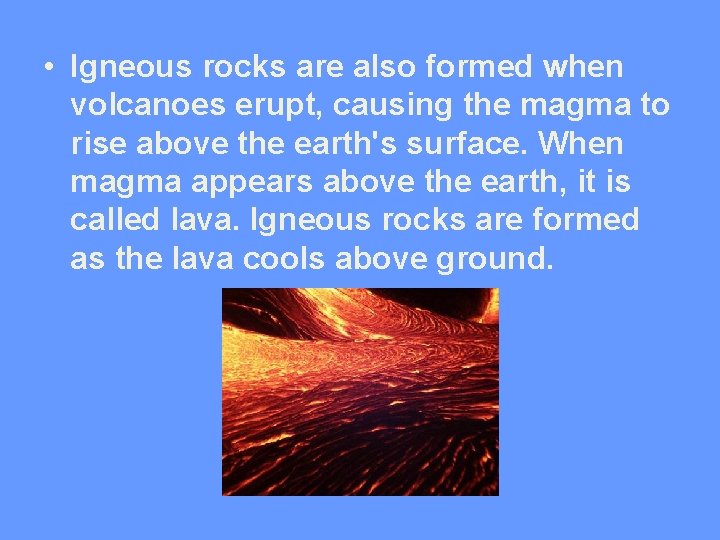  • Igneous rocks are also formed when volcanoes erupt, causing the magma to