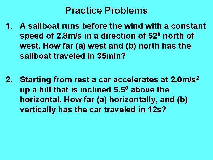 Practice Problems 1. A sailboat runs before the wind with a constant speed of