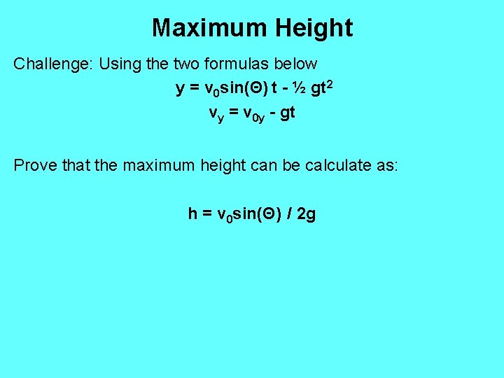 Maximum Height Challenge: Using the two formulas below y = v 0 sin(Θ) t Maximum Height Challenge: Using the two formulas below y = v 0 sin(Θ) t