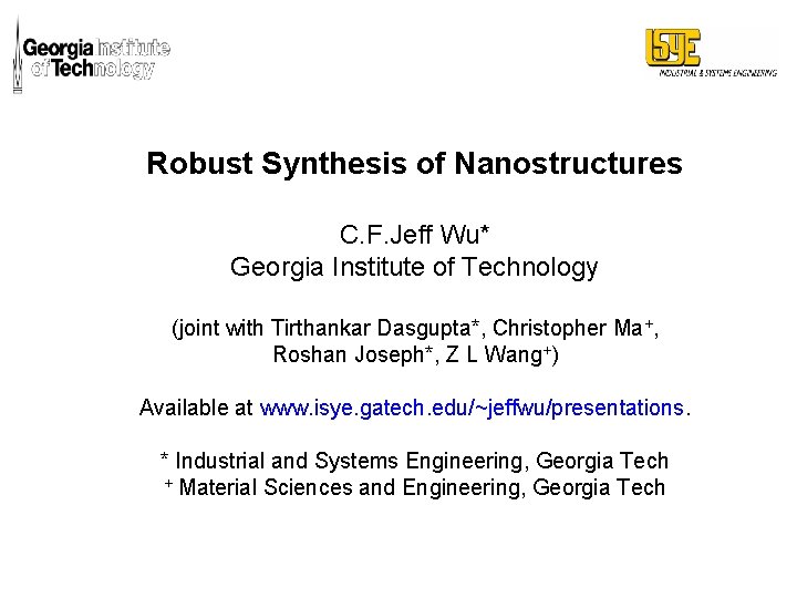 Robust Synthesis of Nanostructures C. F. Jeff Wu* Georgia Institute of Technology (joint with