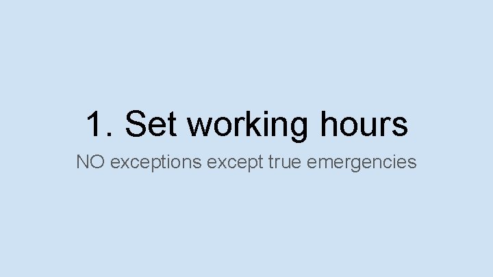1. Set working hours NO exceptions except true emergencies 