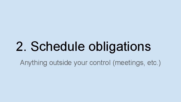 2. Schedule obligations Anything outside your control (meetings, etc. ) 