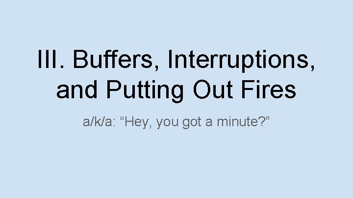 III. Buffers, Interruptions, and Putting Out Fires a/k/a: “Hey, you got a minute? ”