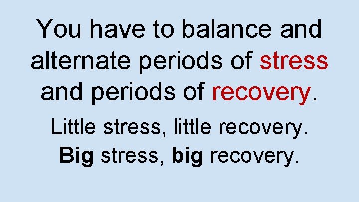 You have to balance and alternate periods of stress and periods of recovery. Little