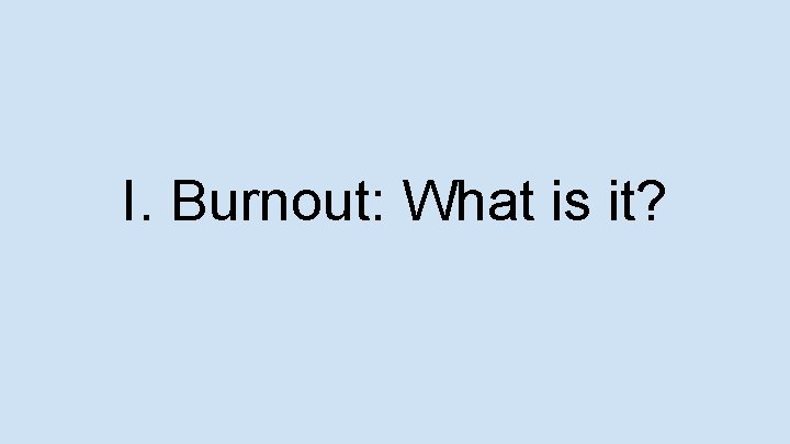 I. Burnout: What is it? 