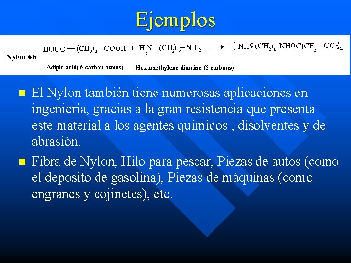 Ejemplos n n El Nylon también tiene numerosas aplicaciones en ingeniería, gracias a la