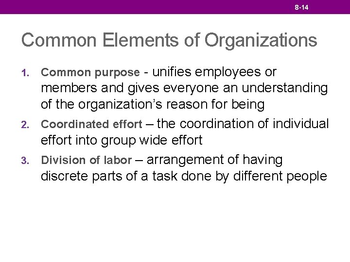 8 -14 Common Elements of Organizations 1. 2. 3. Common purpose - unifies employees