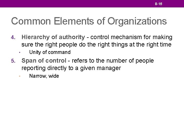 8 -15 Common Elements of Organizations Hierarchy of authority - control mechanism for making