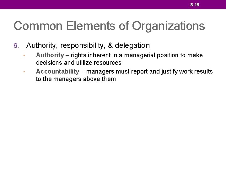 8 -16 Common Elements of Organizations Authority, responsibility, & delegation 6. • • Authority