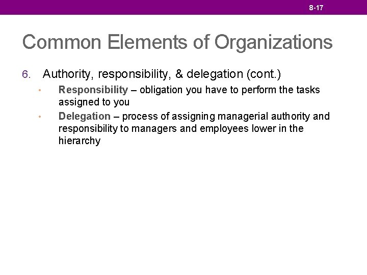 8 -17 Common Elements of Organizations Authority, responsibility, & delegation (cont. ) 6. •