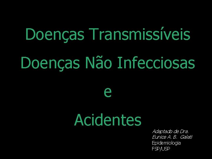 Doenças Transmissíveis Doenças Não Infecciosas e Acidentes Adaptado de Dra. Eunice A. B. Galati