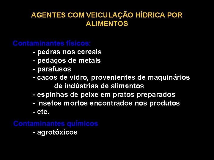 AGENTES COM VEICULAÇÃO HÍDRICA POR ALIMENTOS Contaminantes físicos: - pedras nos cereais - pedaços