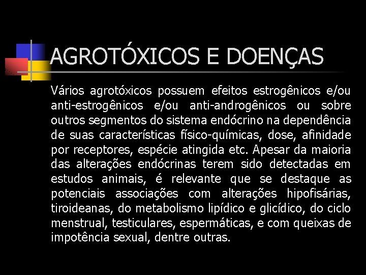 AGROTÓXICOS E DOENÇAS Vários agrotóxicos possuem efeitos estrogênicos e/ou anti-androgênicos ou sobre outros segmentos