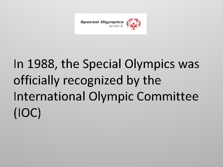 In 1988, the Special Olympics was officially recognized by the International Olympic Committee (IOC)