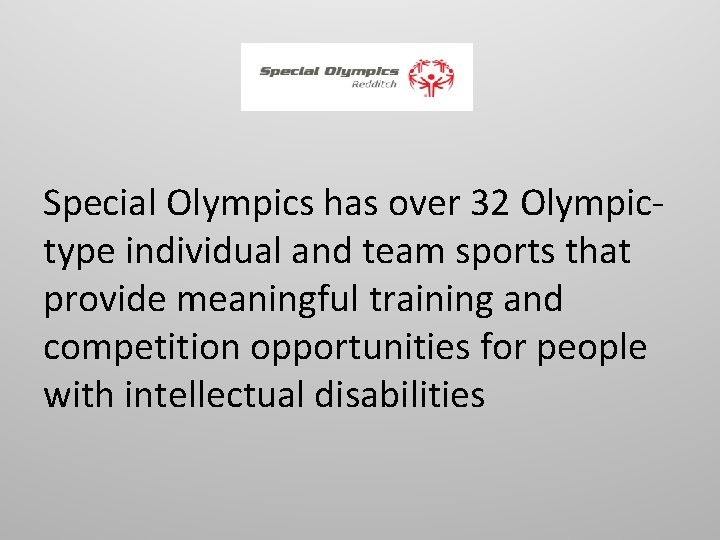 Special Olympics has over 32 Olympictype individual and team sports that provide meaningful training