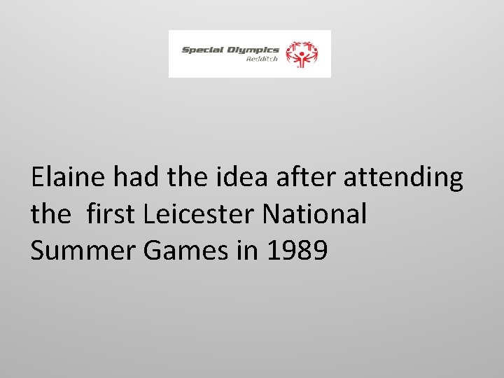 Elaine had the idea after attending the first Leicester National Summer Games in 1989