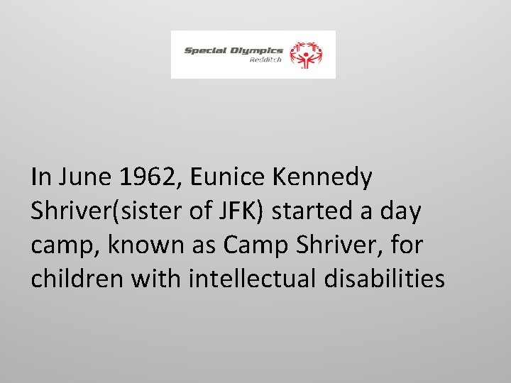 In June 1962, Eunice Kennedy Shriver(sister of JFK) started a day camp, known as