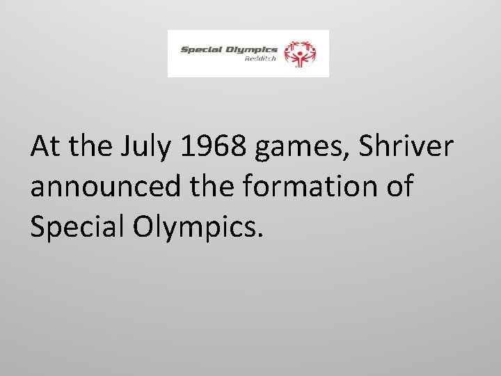 At the July 1968 games, Shriver announced the formation of Special Olympics. 