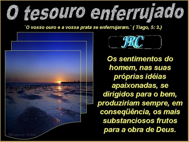 ¨O vosso ouro e a vossa prata se enferrujaram. ¨ ( Tiago, 5: 3.