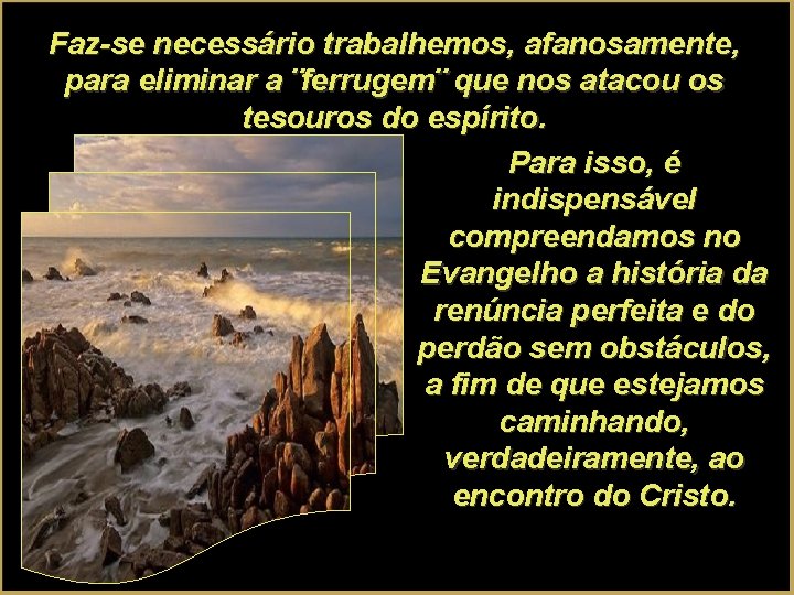 Faz-se necessário trabalhemos, afanosamente, para eliminar a ¨ferrugem¨ que nos atacou os tesouros do