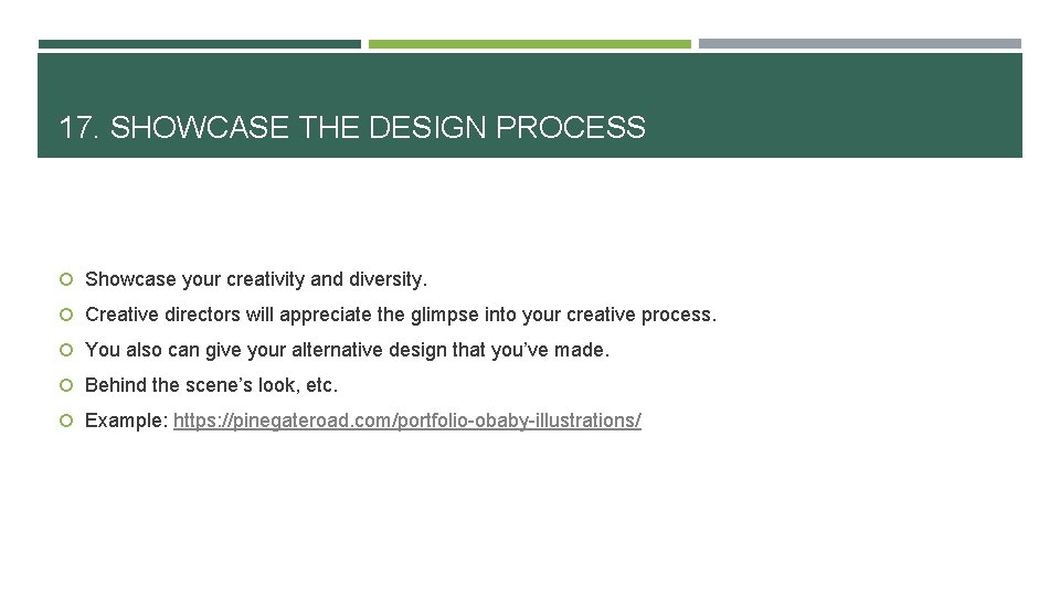 17. SHOWCASE THE DESIGN PROCESS Showcase your creativity and diversity. Creative directors will appreciate
