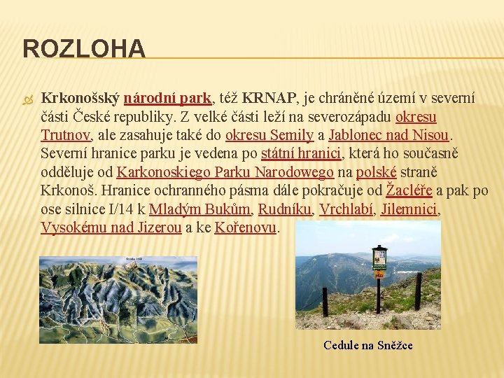 ROZLOHA Krkonošský národní park, též KRNAP, je chráněné území v severní části České republiky.