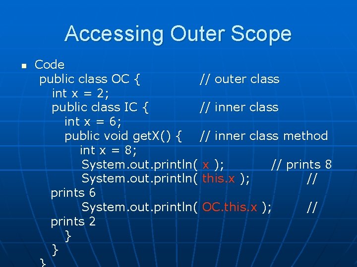 Accessing Outer Scope n Code public class OC { // outer class int x