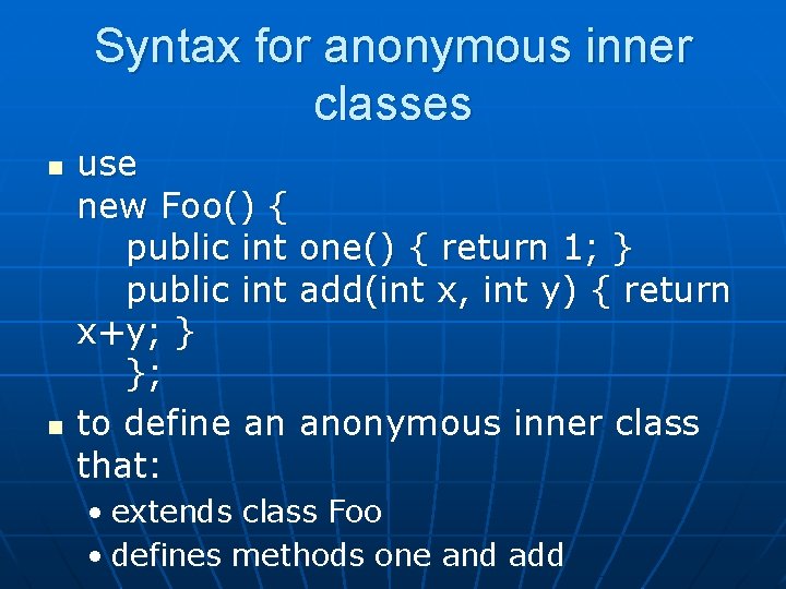 Syntax for anonymous inner classes n n use new Foo() { public int one()