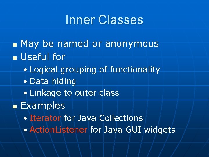 Inner Classes n n May be named or anonymous Useful for • Logical grouping