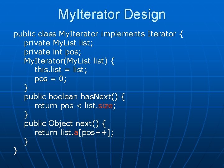 My. Iterator Design public class My. Iterator implements Iterator { private My. List list;