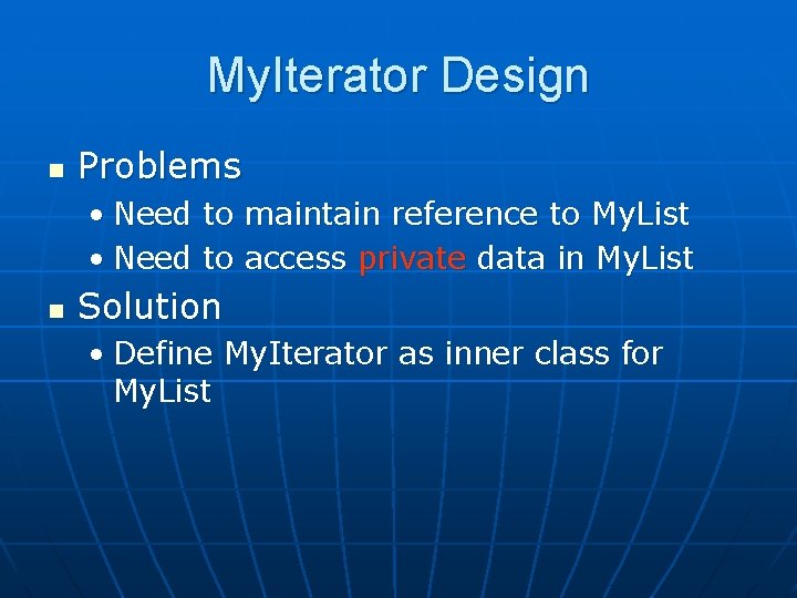 My. Iterator Design n Problems • Need to maintain reference to My. List •