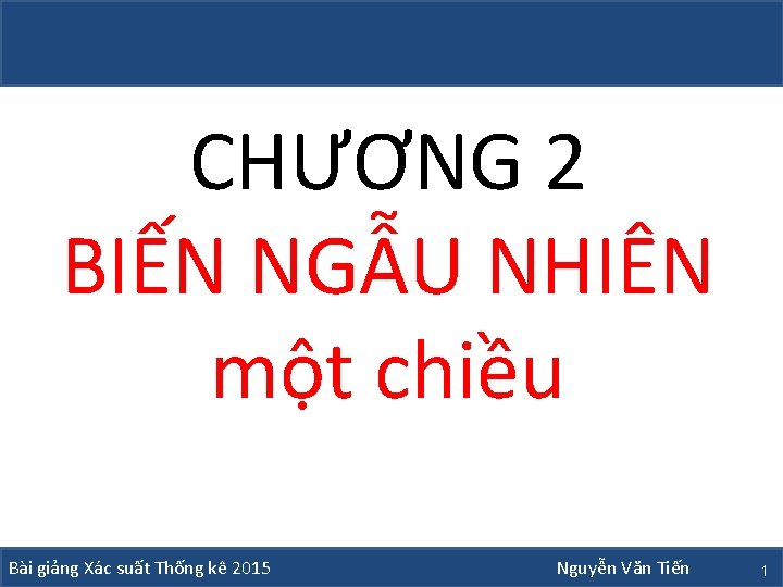 CHƯƠNG 2 BIẾN NGẪU NHIÊN một chiều Bài giảng Xác suất Thống kê 2015