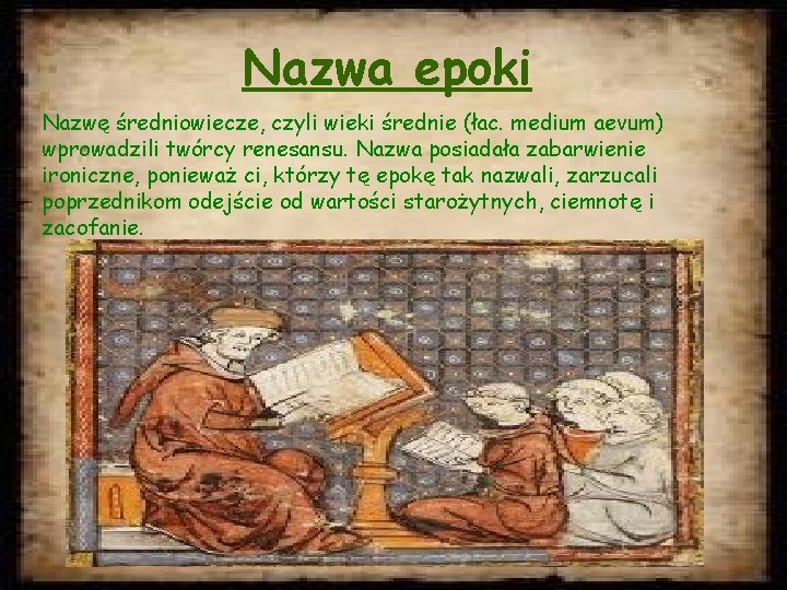 Nazwa epoki Nazwę średniowiecze, czyli wieki średnie (łac. medium aevum) wprowadzili twórcy renesansu. Nazwa