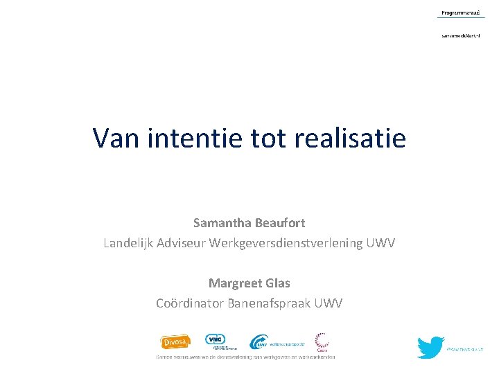 Van intentie tot realisatie Samantha Beaufort Landelijk Adviseur Werkgeversdienstverlening UWV Margreet Glas Coördinator Banenafspraak