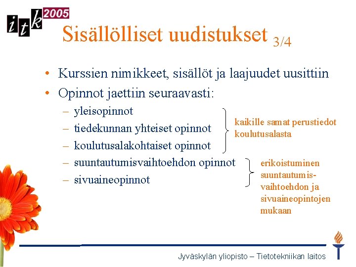 Sisällölliset uudistukset 3/4 • Kurssien nimikkeet, sisällöt ja laajuudet uusittiin • Opinnot jaettiin seuraavasti: