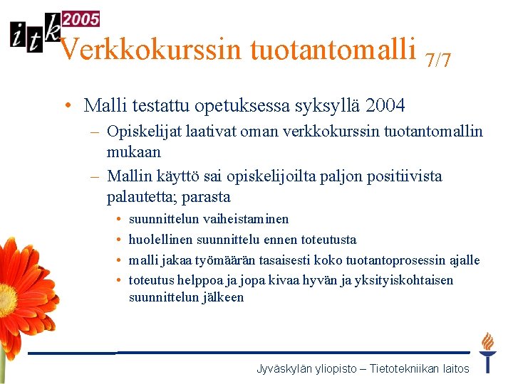 Verkkokurssin tuotantomalli 7/7 • Malli testattu opetuksessa syksyllä 2004 – Opiskelijat laativat oman verkkokurssin