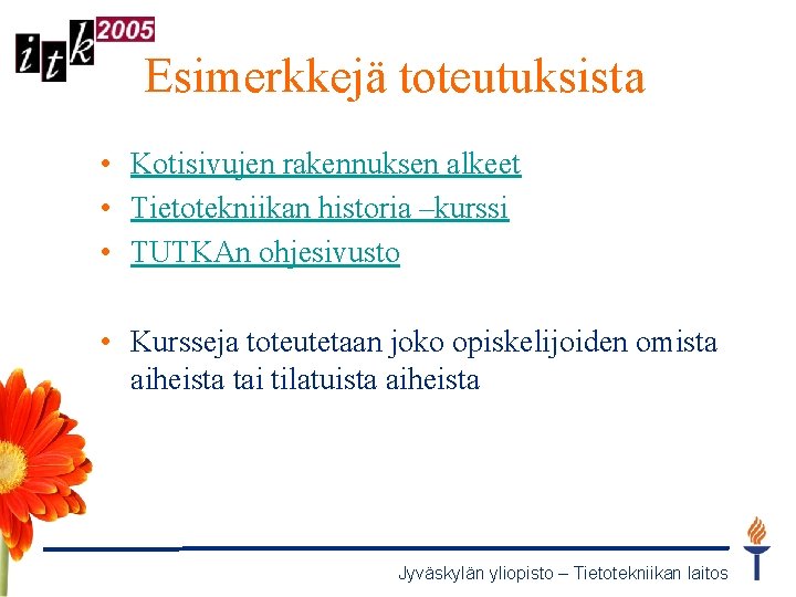 Esimerkkejä toteutuksista • Kotisivujen rakennuksen alkeet • Tietotekniikan historia –kurssi • TUTKAn ohjesivusto •