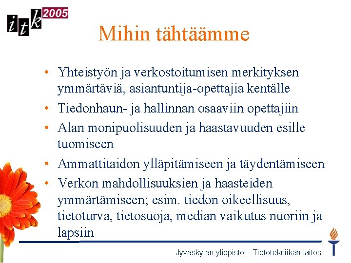 Mihin tähtäämme • Yhteistyön ja verkostoitumisen merkityksen ymmärtäviä, asiantuntija-opettajia kentälle • Tiedonhaun- ja hallinnan