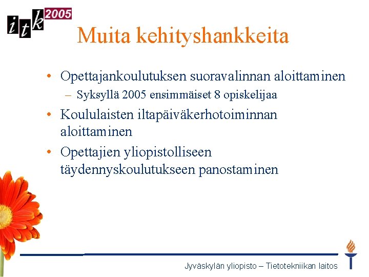 Muita kehityshankkeita • Opettajankoulutuksen suoravalinnan aloittaminen – Syksyllä 2005 ensimmäiset 8 opiskelijaa • Koululaisten