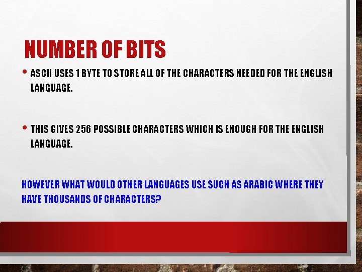 NUMBER OF BITS • ASCII USES 1 BYTE TO STORE ALL OF THE CHARACTERS