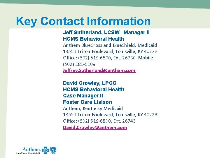 Key Contact Information Jeff Sutherland, LCSW Manager II HCMS Behavioral Health Anthem Blue. Cross